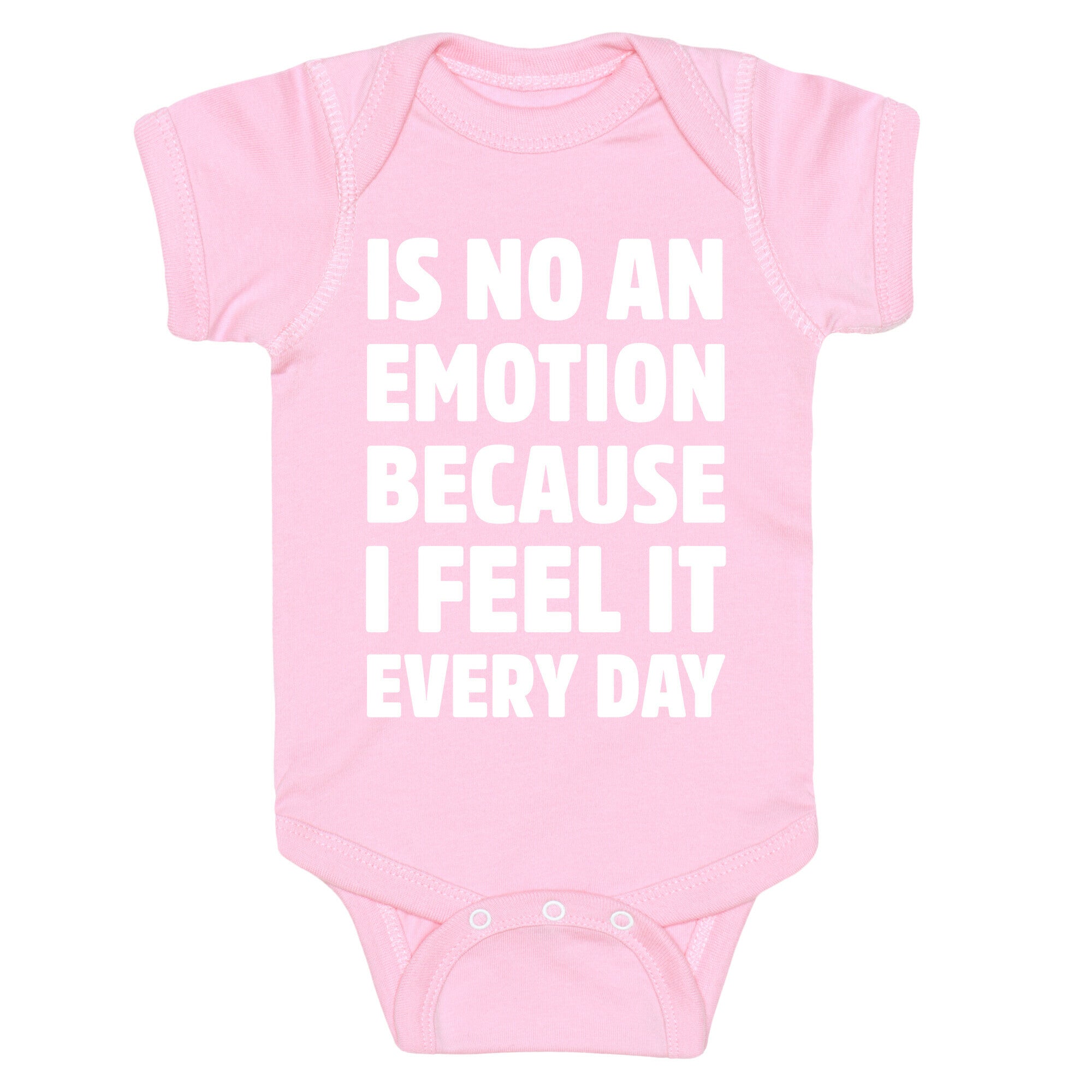 Is No An Emotion Because I Feel It Every Day Baby One Piece